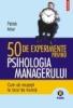 50 de experimente privind psihologia managerului : Cum sa reusesti la locul de munca