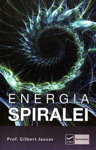 ENERGIA SPIRALEI. Aplicatii practice ale energiilor formei in evolutia personala si spirituala